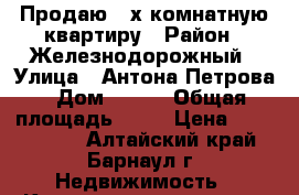 Продаю 4-х комнатную квартиру › Район ­ Железнодорожный › Улица ­ Антона Петрова › Дом ­ 154 › Общая площадь ­ 61 › Цена ­ 2 100 000 - Алтайский край, Барнаул г. Недвижимость » Квартиры продажа   . Алтайский край